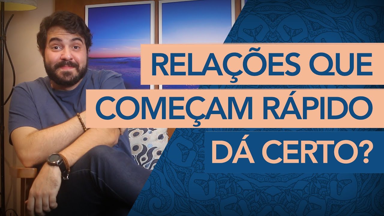 RELACIONAMENTOS QUE COMEÇAM RÁPIDO DEMAIS. SERÁ QUE DÁ CERTO?