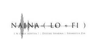 Naina | Lo - Fi | 1 N Only Aditya ! | Deepak Sharma | Shamaila Zia | Indie | Romantic Song | 2025