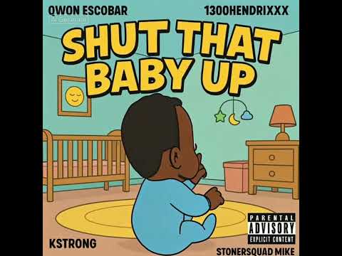 Shut That Baby Up ! Ft . 1300Hendrixxx , K-Strongz, StonerSquad Mike Mike 