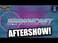 SPAWNCAST AFTERSHOW - AKA THE REAL SHOW