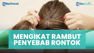 Hati-hati, Sering Mengikat dan Menutup Rambut Dapat Menyebabkan Rambut Rontok