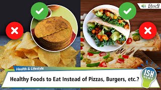 Healthy Foods to Eat Instead of Pizzas, Chocolates, Burgers, etc.?