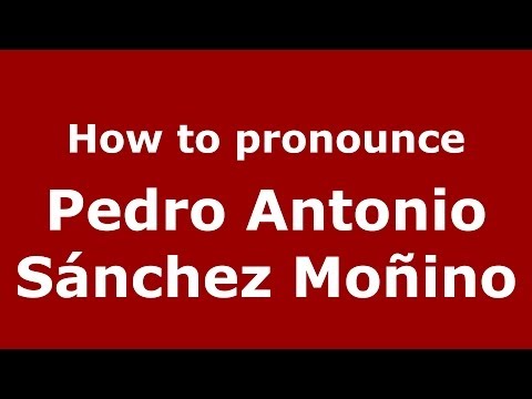 How to pronounce Pedro Antonio Sánchez Moñino (Spanish/Spain) - PronounceNames.com