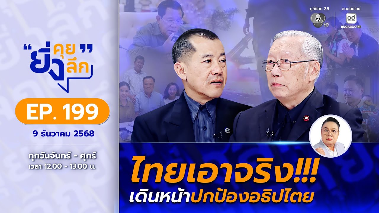 Live ยิ่งคุย ยิ่งลึก EP.199  ไทยเอาจริง!!! เดินหน้าปกป้องอธ?