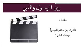 الحلقة ٢ الفرق بين مقام الرسول ومقام النبي