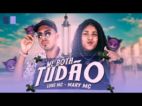 LONE MC E MARY MC - ME BOTA TUDÃO
