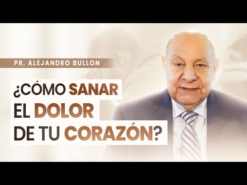 Pr. Bullón - Cómo sanar el dolor de tu corazón