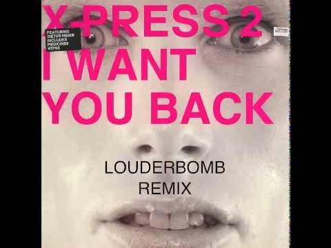 X-PRESS2-I WANT YOU BACK (LOUDERBOMB REMIX)