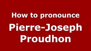 How to pronounce Pierre-Joseph Proudhon
