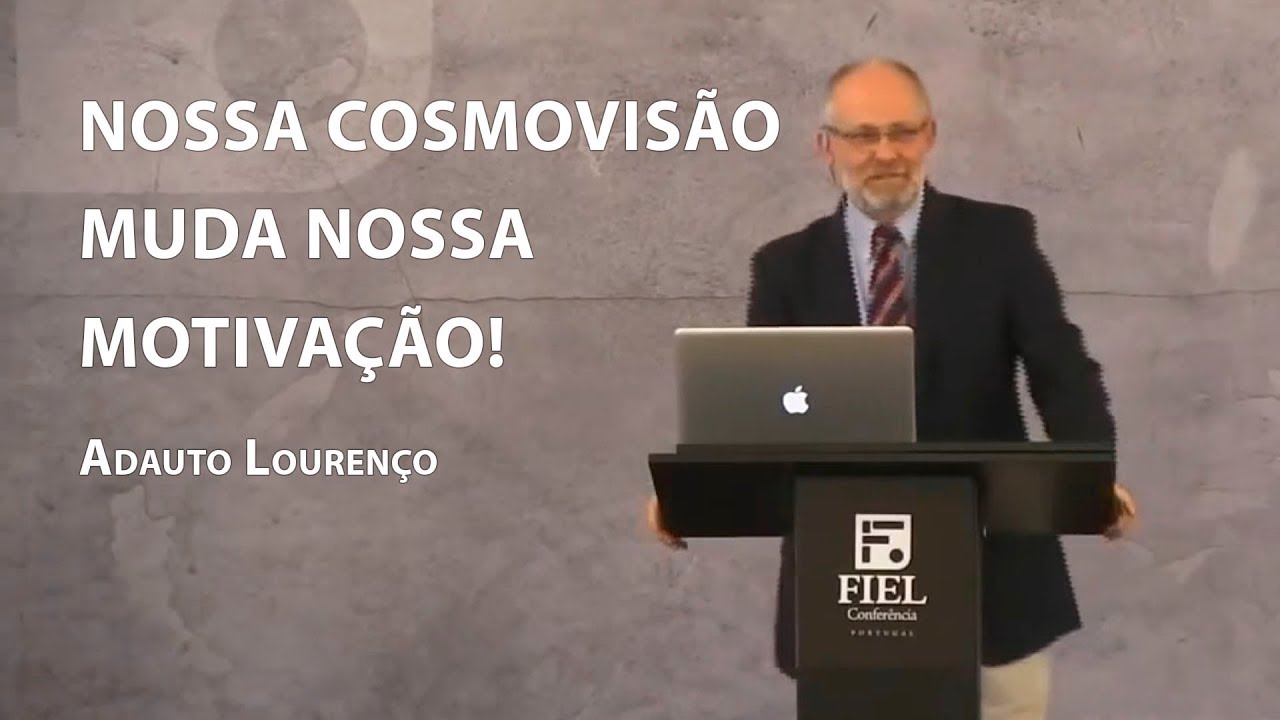 Nossa cosmovisão muda nossa motivação – Adauto Lourenço