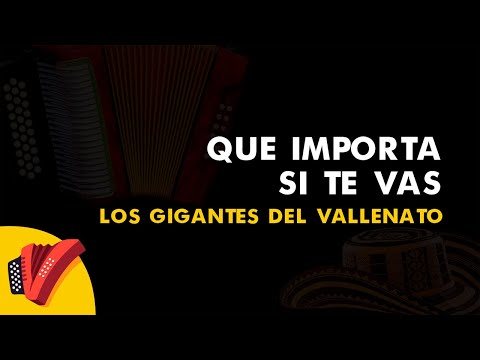 Que Importa Si Te Vas, Los Gigantes Del Vallenato, Vídeo Letra - Sentir Vallenato