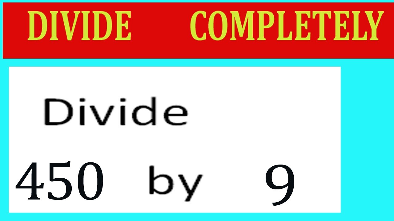Divide     450      by     9  Divide   completely