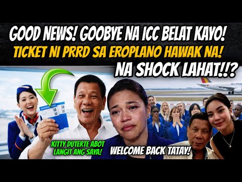 ICC UPDATE! GOOD NEWS ITO TICKET NI PRRD SA EROPLANO NAKABOOK NA PAUWI!