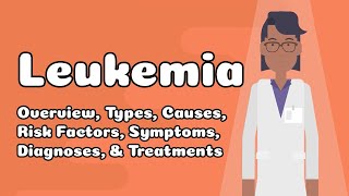 Leukemia - Overview, Types, Causes, Risk Factors, Symptoms, Diagnoses, and Treatments