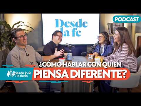 ¿Cómo hablar con alguien que piensa diferente sin terminar peleados? | Desde la fe y la duda EP. 1