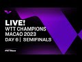 LIVE! | WTT Champions Macao 2023 | Day 6 | Semifinals