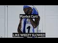 Playboi Carti LIKE WEEZY SLOWED