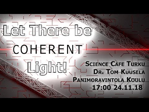 Science Cafe Turku - (Tom Kuusela) - Let there be (coherent) light!