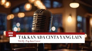 Download lagu Titi DJ - Tak Kan Ada Cinta Yang Lain (The Best Cover Song - Pop Jazz Cover) mp3