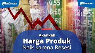 Bila Terjadi Resesi, Apakah Harga Produk di Masyarakat akan Naik atau Turun?