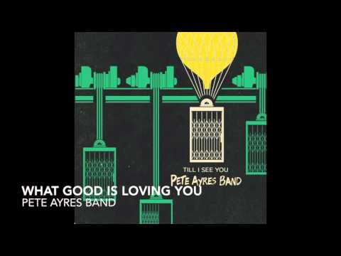 What Good Is Loving You - Pete Ayres (Official Audio)