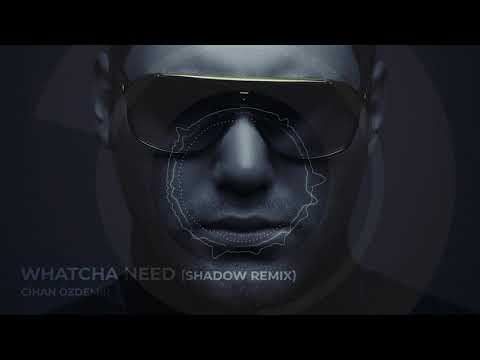 Cihan Özdemir | Whatcha Need (Shadow Remix) - [Official Audio]