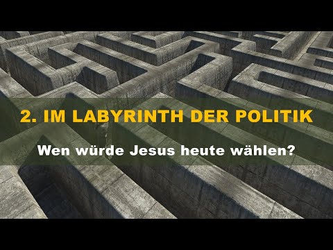 2. Im Labyrinth der Politik - Wen würde Jesus Heute wählen?