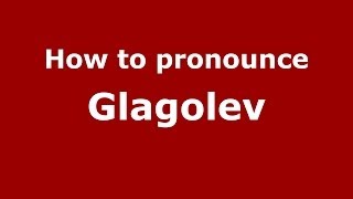How to pronounce Glagolev