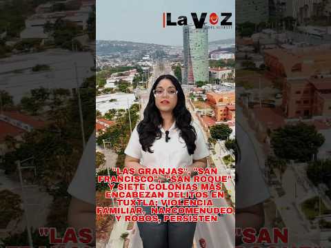 Las Granjas, San Francisco,  San Roque y siete colonias más encabezan delitos en Tuxtla
