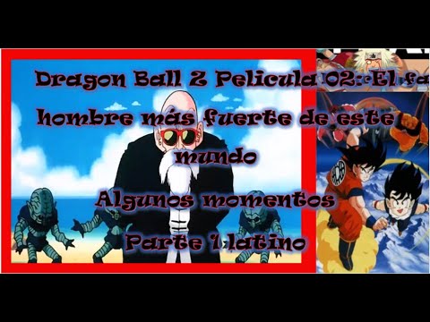 Dragon Ball Z Pelicula 02 El hombre más fuerte de este mundo algunos momentos parte 1 latino