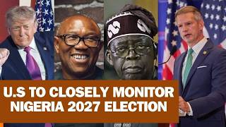 US SET TO MONITOR NIGERIA's 2027 ELECTION CLOSELY