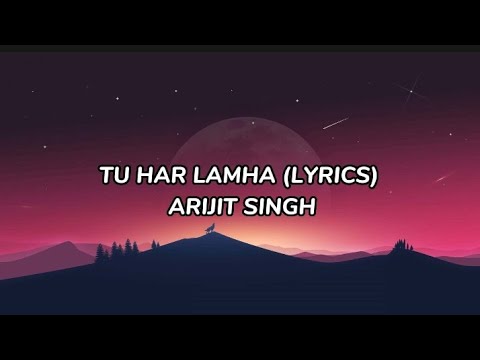 Tu Har Lamha (Lyrics) | Arijit Singh |