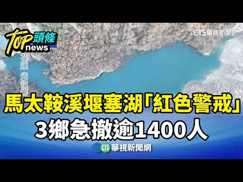 馬太鞍溪堰塞湖「紅色警戒」　3鄉急撤逾1400人