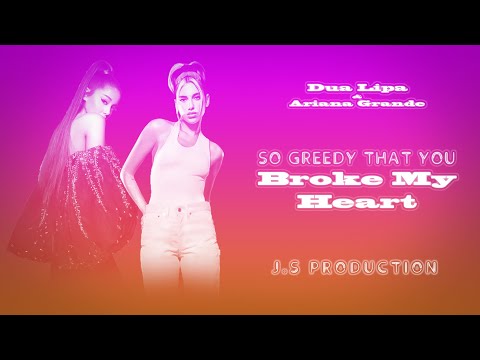 Dua Lipa-Ariana Grande So Greedy That You Broke My heart