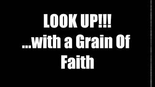 LOOK UP!!!...with a Grain Of Faith.