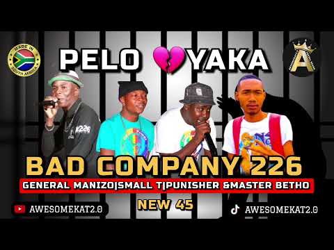 BAD COMPANY 226 _ PELO YAKA💔(NEW 45) ft. MASTER BETHO [GENERAL MANIZO | SMALL T &PUNISHER]