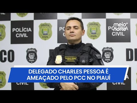 Delegado Charles Pessoa é ameaçado pelo PCC em Castelo do Piauí | Meio Norte