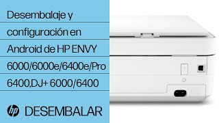 Cómo desembalar y configurar en Android las impresoras HP ENVY 6000/6000e/6400e/Pro 6400, DJ+ 6000/6400