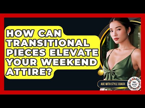 How Can Transitional Pieces Elevate Your Weekend Attire? - Age With Style Coach