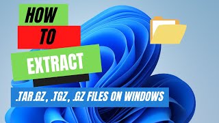 How to Extract .tar.gz, .tgz, .gz Files on Windows 11