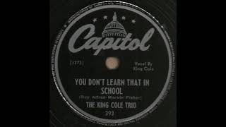 YOU DON'T LEARN THAT IN SCHOOL / THE KING COLE TRIO [Capitol 393]