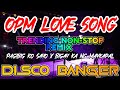 OPM LOVE SONGS (DISCO BANGER) TRENDING NONSTOP REMIX by: Dj Angelo Alosado PH Remix