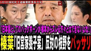榛葉、「旧宮家養子案」反対の枝野をバッサリ！！「日本国としてのバックボーンが根本からズレる方々とはできないよね！」【2026年5月8日国民民主党榛葉幹事長会見】