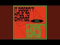 It Doesn't Have To Change