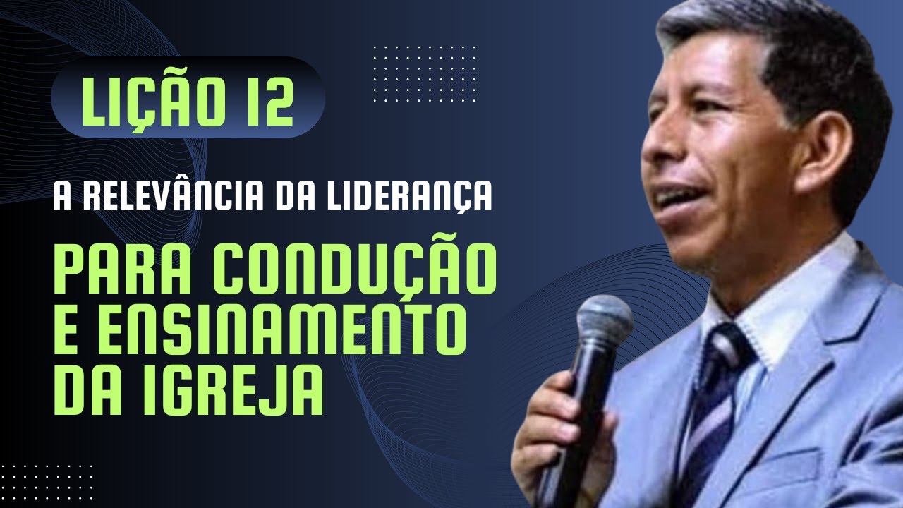 Lição 12 A relevância da liderança para condução e ensinamento da Igreja 3° Trim2024 EBD BETEL DOM
