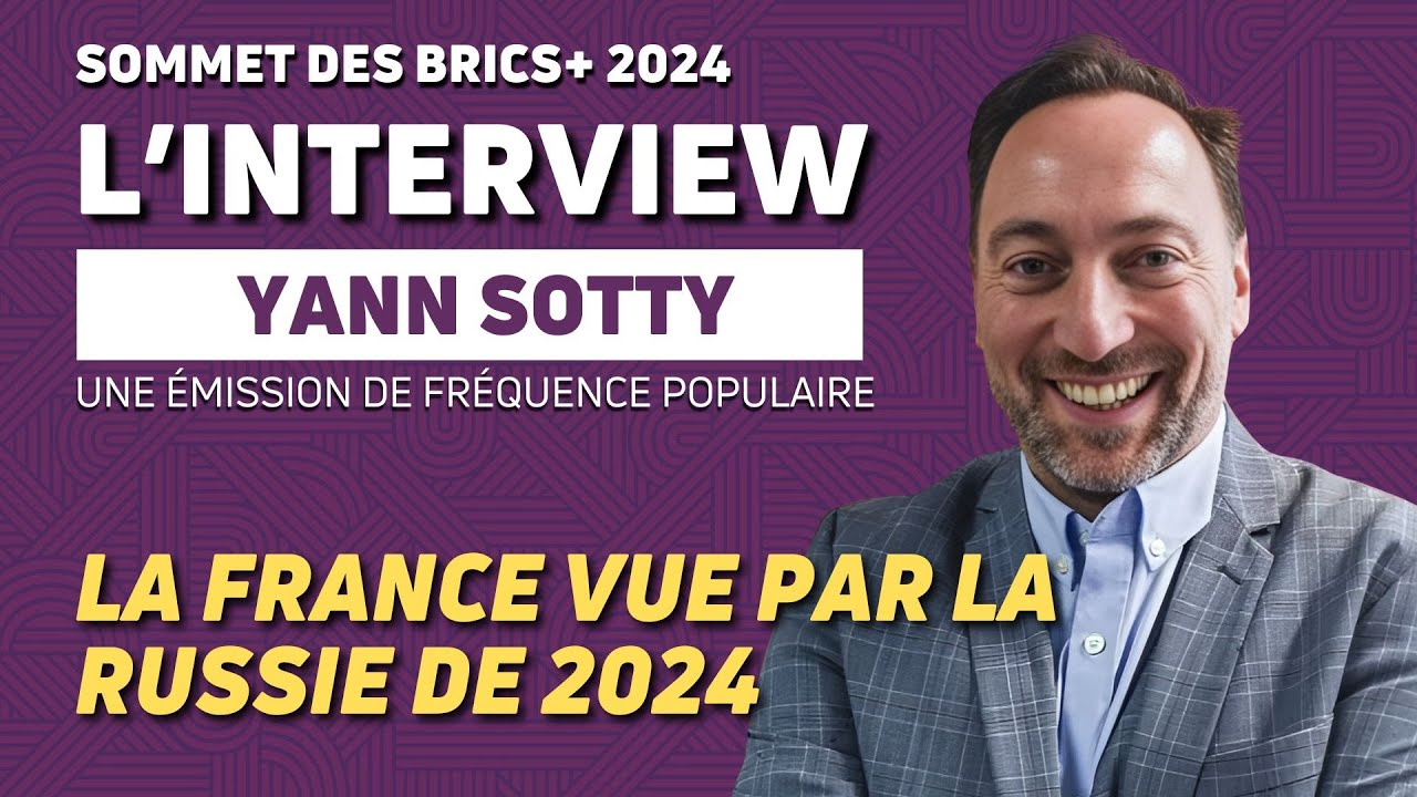 KAZAN - BRICS 2024 : LA FRANCE VUE PAR LES RUSSES EN 2024 AVEC YANN SOTTY