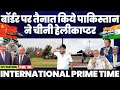 INTERNATIONAL PRIME TIME Pakistan S Dangerous Preparations Chinese Fighter Helicopters Deployed