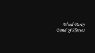 Band of Horses- Weed Party