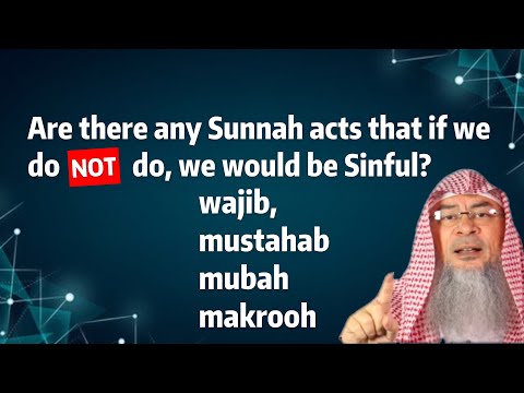 Are there any Sunnah acts that if we do not do, we would be Sinful wajib, mustahab, mubah, makrooh,