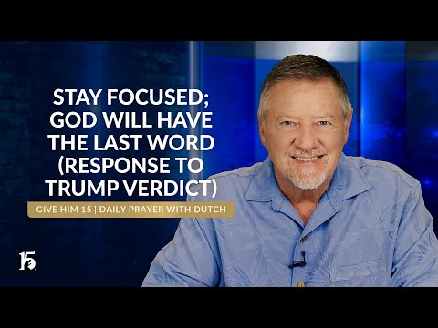 Stay Focused; God Will Have The Last Word (Response to Trump Verdict) | Give Him 15 | May 31, 2024